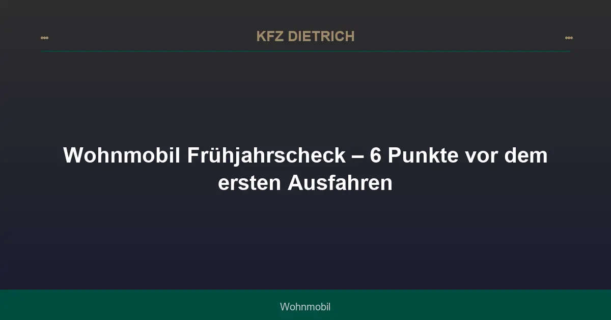 Wohnmobil Frühjahrscheck – 6 Punkte vor dem ersten Ausfahren