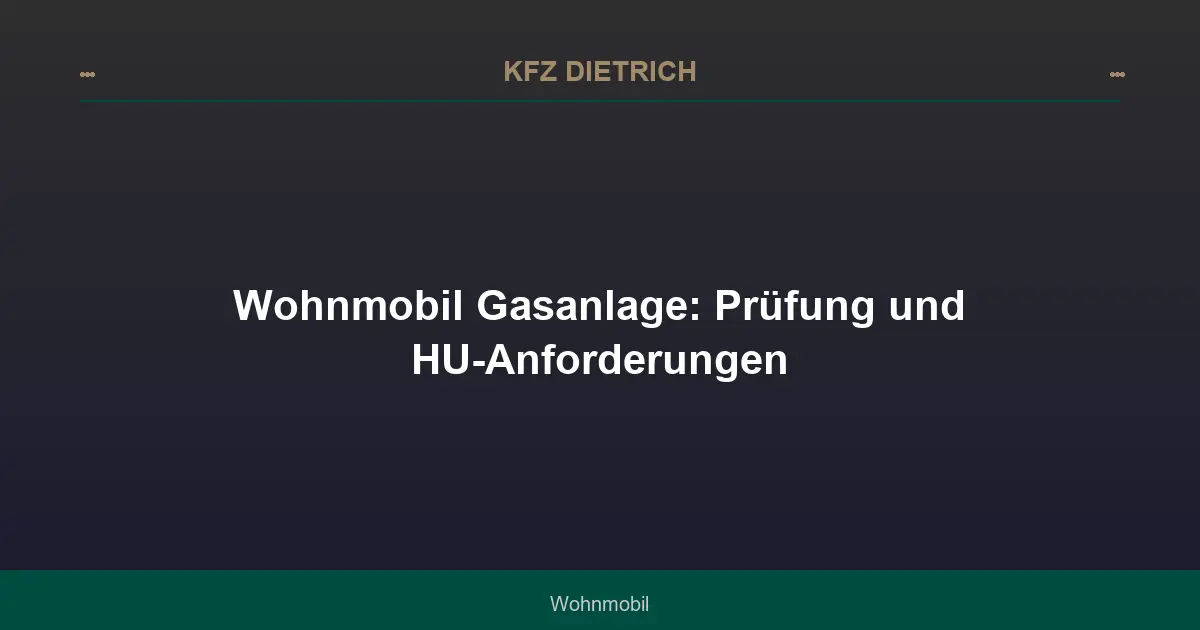 Wohnmobil Gasanlage: Prüfung und HU-Anforderungen