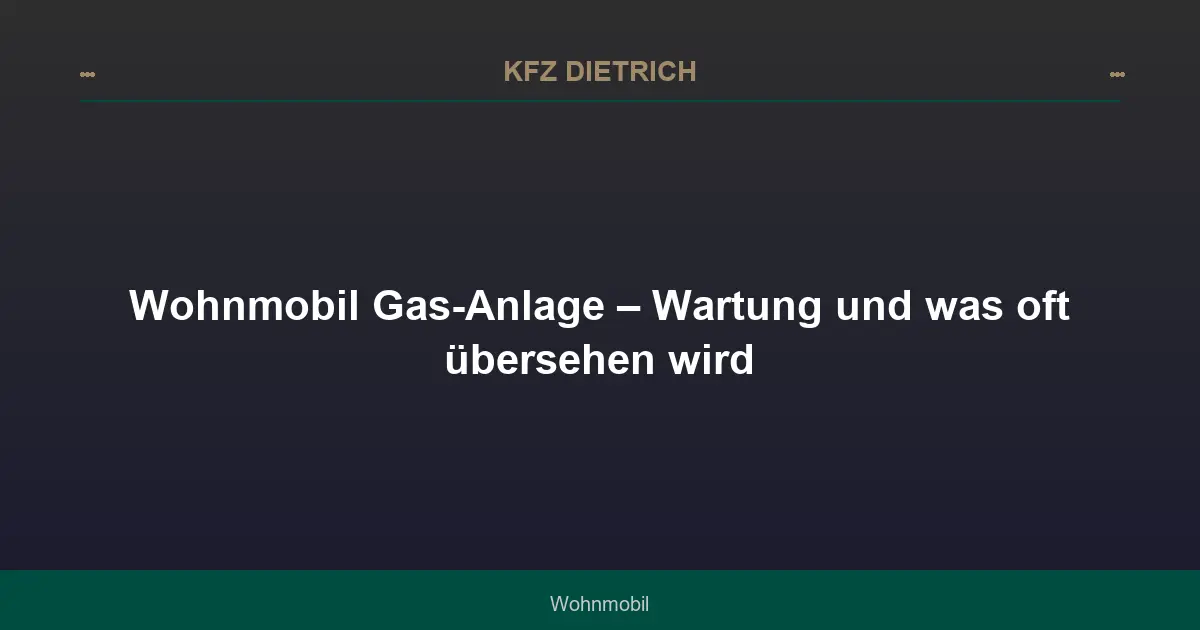 Wohnmobil Gas-Anlage – Wartung und was oft übersehen wird