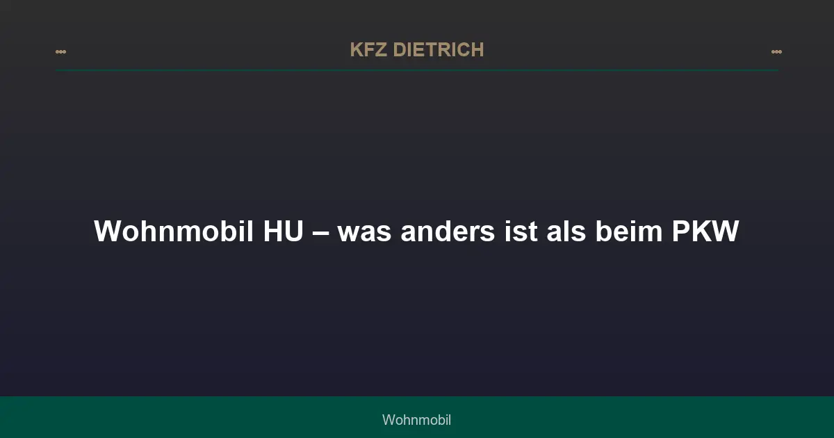 Wohnmobil HU – was anders ist als beim PKW